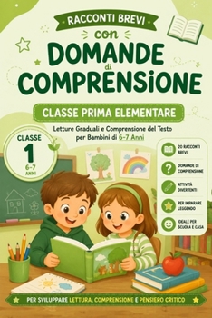 Racconti Brevi con Domande di Comprensione. Classe Prima Elementare: Letture Graduali e Comprensione del Testo per Bambini di 6-7 Anni (Italian Edition)