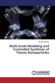 Paperback Multi-Scale Modeling and Controlled Synthesis of Titania Nanoparticles Book