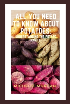 Paperback All You Need To Know About Potatoes: Understanding the potato Part 1 Book