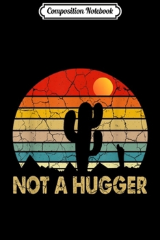 Composition Notebook: Not A Hugger Funny Cactus Sarcastic  Journal/Notebook Blank Lined Ruled 6x9 100 Pages
