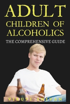 Paperback Adult Children of Alcoholics - The Comprehensive Guide: Navigating the Complex Legacy of Family Addiction Book