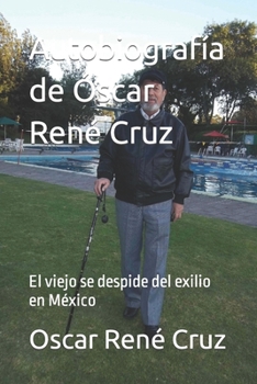 Paperback Autobiografía de Óscar René Cruz: El viejo se despide del exilio en México [Spanish] Book