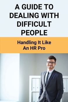 Paperback A Guide To Dealing With Difficult People: Handling It Like An HR Pro: People Management Skills Book