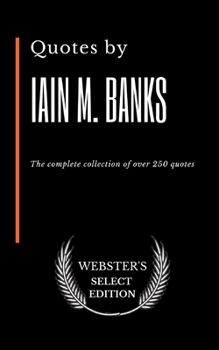 Quotes by Iain M. Banks: The complete collection of over 250 quotes