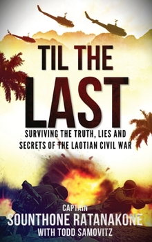 Hardcover Til The Last: Surviving the Truth, Lies and Secrets of the Laotian Civil War Book