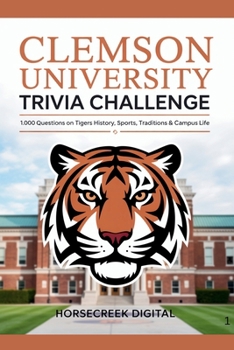 Clemson University Trivia Challenge: 1,000 Questions on Tigers History, Sports, Traditions & Campus Life (University Series)