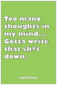 Too many Thoughts in my mind… Gotta write that Sh*t down - Notebook to write down your notes and organize your tasks: 6"x9" notebook with 110 blank lined pages