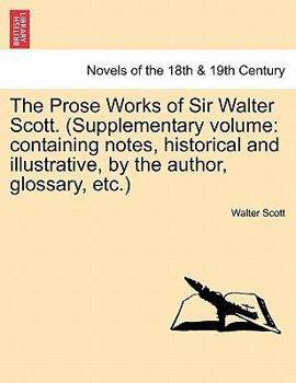 Paperback The Prose Works of Sir Walter Scott. (Supplementary Volume: Containing Notes, Historical and Illustrative, by the Author, Glossary, Etc.) Book