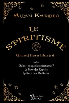 Paperback Le spiritisme - Grand livre illustré: réunit Qu'est-ce que le spiritisme, Le livre des Esprits et Le livre des Médiums [French] Book