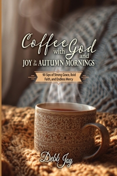 Coffee with God and Joy in the Autumn Mornings : 90 Sips of Strong Grace, Bold Faith, and Endless Mercy