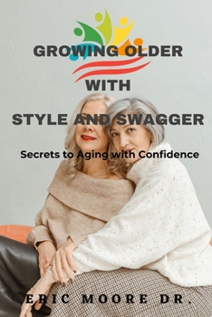 Growing Older with Style and Swagger: Secrets to Aging with Confidence