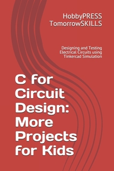 Paperback C for Circuit Design: More Projects for Kids: Designing and Testing Electrical Circuits using Tinkercad Simulation Book