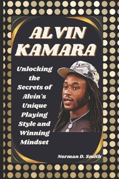 Alvin Kamara: Unlocking the Secrets of Alvin's Unique Playing Style and Winning Mindset B0CNKR5C4C Book Cover