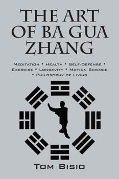 Paperback The Art of Ba Gua Zhang: Meditation &#8727; Health &#8727; Self-Defense &#8727; Exercise &#8727; Longevity &#8727; Motion Science &#8727; Philo Book