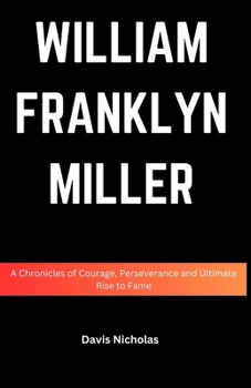William Franklyn Miller: A Chronicles of Courage, Perseverance and Ultimate Rise to Fame