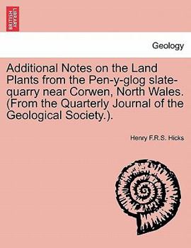 Paperback Additional Notes on the Land Plants from the Pen-Y-Glog Slate-Quarry Near Corwen, North Wales. (from the Quarterly Journal of the Geological Society.) Book