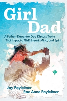 Paperback Girldad: A Father-Daughter Duo Discuss Truths That Impact a Girl's Heart, Mind, and Spirit Book