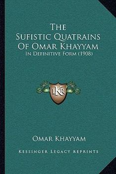 Paperback The Sufistic Quatrains Of Omar Khayyam: In Definitive Form (1908) Book