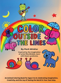 Color Outside the Lines: An Animal Coloring Book for Ages 4-9, Celebrating Imagination, Creativity, and the Joy of Seeing the World in Your Own Way