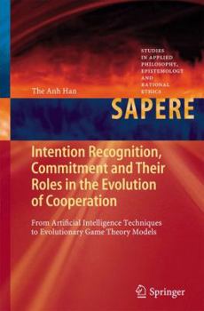 Hardcover Intention Recognition, Commitment and Their Roles in the Evolution of Cooperation: From Artificial Intelligence Techniques to Evolutionary Game Theory Book