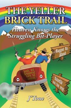 Paperback The Yeller Brick Trail: Heaven Knows the Struggling Bit-Player Book