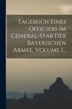 Paperback Tagebuch Eines Officiers Im General-stab Der Bayerischen Armee, Volume 1... [Japanese] Book