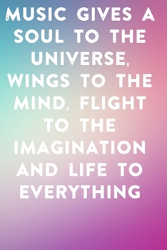 Music gives a soul to the universe, wings to the mind, flight to the imagination and life to everything: Lined Notebook / Journal Gift, 100 Pages, ... Journal, Notebook, Diary, Composition Book