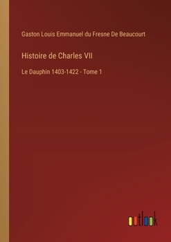 Paperback Histoire de Charles VII: Le Dauphin 1403-1422 - Tome 1 [French] Book