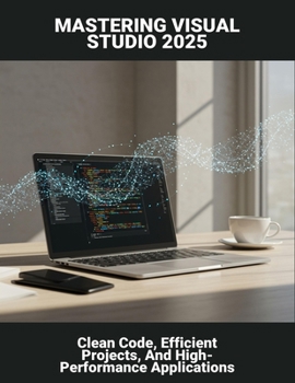 Paperback Mastering Visual Studio 2025: Clean Code, Efficient Projects, And High-Performance Applications Book