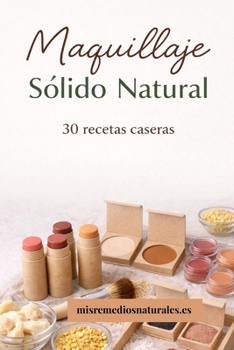 Maquillaje sólido natural: 30 recetas caseras (Cosmética Casera) (Spanish Edition)