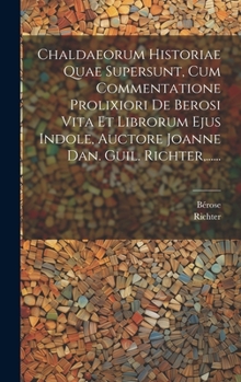 Hardcover Chaldaeorum Historiae Quae Supersunt, Cum Commentatione Prolixiori De Berosi Vita Et Librorum Ejus Indole, Auctore Joanne Dan. Guil. Richter, ...... [Latin] Book