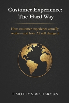 Paperback Customer Experience: The Hard Way: How customer experience actually works-and how AI will change it Book