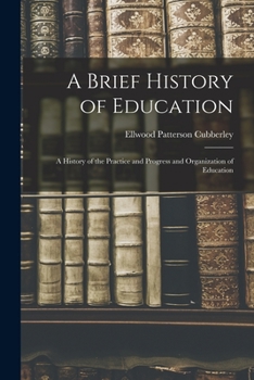 Paperback A Brief History of Education: A History of the Practice and Progress and Organization of Education Book