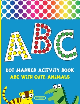 Paperback Dot Marker Activity Book: Alphabet Dot Marker Coloring Book ABC With Cute Animals For Toddlers & Kids ages 2-4 [Large Print] Book