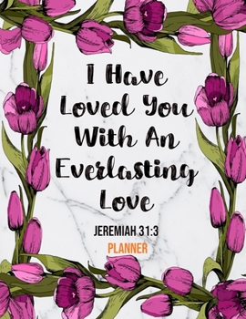 Paperback I Have Loved You With An Everlasting Love Jeremiah 31: 3 Planner: Daily Weekly Monthly Floral Christian Planner and Organizer Calendar Schedule Agenda Book