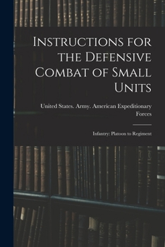 Paperback Instructions for the Defensive Combat of Small Units: Infantry: Platoon to Regiment Book