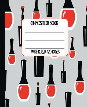 Wide Ruled Composition Book: Bright Red Nail Polish Themed Composition Notebook for school, work, or home! Keep your notes organized and a your nails ... (Beauty Lovers Composition Notebook)