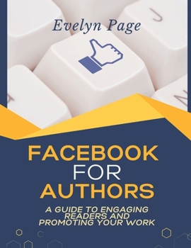 Paperback Facebook for Authors: A Guide to Engaging Readers and Promoting Your Work Book