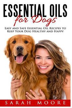 Paperback Essential Oils for Dogs: Easy and Safe Essential Oil Recipes to Keep Your Dog Healthy and Happy Book