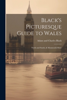 Paperback Black's Picturesque Guide to Wales: North and South, & Monmouth-Shire Book