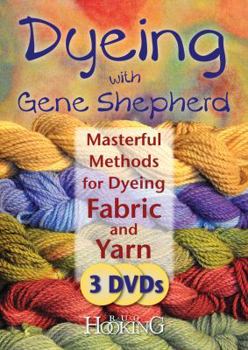 DVD Dyeing with Gene Shepherd DVD Set: Masterful Methods for Dyeing Fabric and Yarn Book