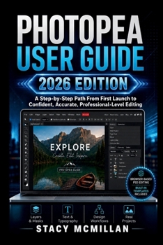 Paperback PHOTOPEA USER GUIDE - 2026 EDITION: A Step-by-Step Path From First Launch to Confident, Accurate, Professional-Level Editing (From Setup to Mastery) Book