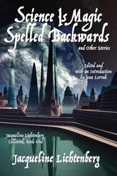 Paperback Science Is Magic Spelled Backwards and Other Stories: Jacqueline Lichtenberg Collected, Book One Book