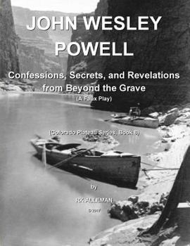 Paperback John Wesley Powell: Confessions, Secrets, and Revelations from Beyond the Grave (Colorado Plateau Province) Book