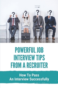 Paperback Powerful Job Interview Tips From A Recruiter: How To Pass An Interview Successfully: Passing A Job Interview Successfully Book