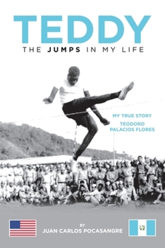 Teddy the Jumps in My Life : My True Story Teodoro Palacios Flores
