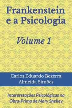 Frankenstein e a Psicologia - Volume 1: Interpretações Psicológicas na Obra-Prima de Mary Shelley