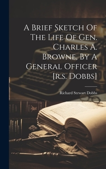 Hardcover A Brief Sketch Of The Life Of Gen. Charles A. Browne, By A General Officer [r.s. Dobbs] Book