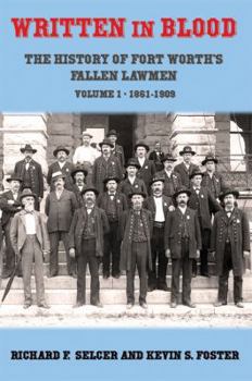 Hardcover Written in Blood: The History of Fort Worth's Fallen Lawmen, Volume 1, 1861-1909 Book