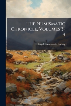 Paperback The Numismatic Chronicle, Volumes 3-4 Book